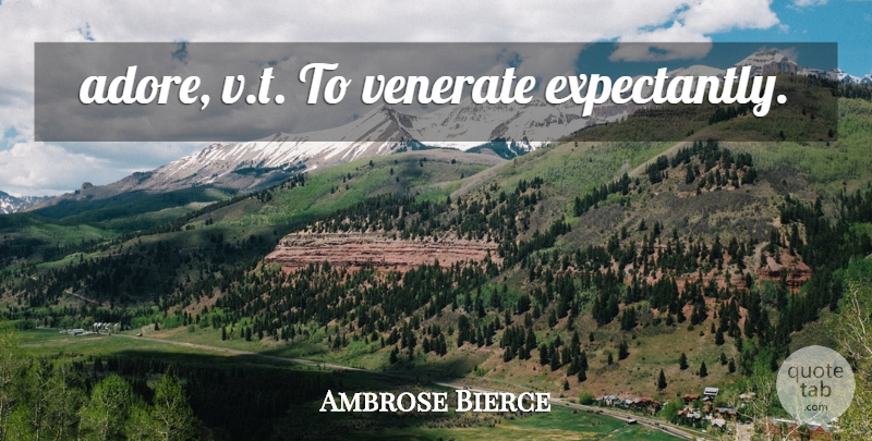 Ambrose Bierce Quote About Adore: Adore Vt To Venerate Expectantly...