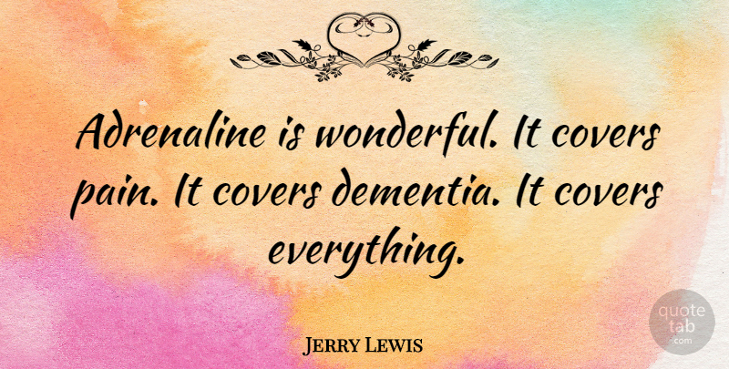 Jerry Lewis Quote About Pain, Wonderful, Adrenaline: Adrenaline Is Wonderful It Covers...
