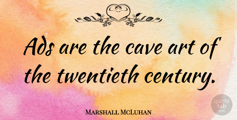 Marshall McLuhan Quote About Art, Business, Caves: Ads Are The Cave Art...