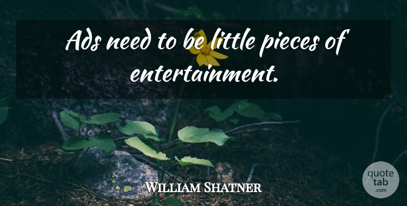 William Shatner Quote About Pieces, Littles, Entertainment: Ads Need To Be Little...