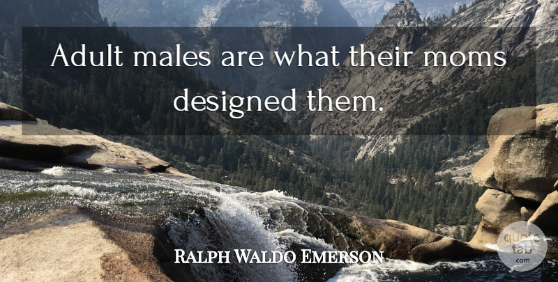 Ralph Waldo Emerson Quote About Mom, Adults, Males: Adult Males Are What Their...