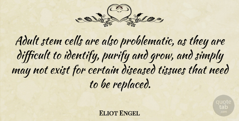 Eliot Engel Quote About Cells, Needs, Tissues: Adult Stem Cells Are Also...