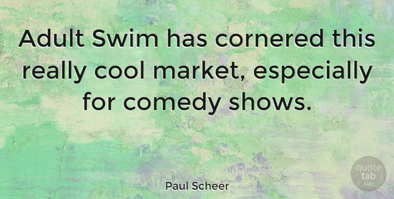 Paul Scheer Quote About Cool, Cornered, Swim: Adult Swim Has Cornered This...