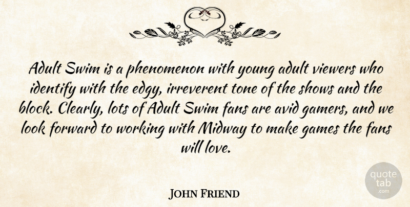 John Friend Quote About Adult, Avid, Fans, Forward, Games: Adult Swim Is A Phenomenon...