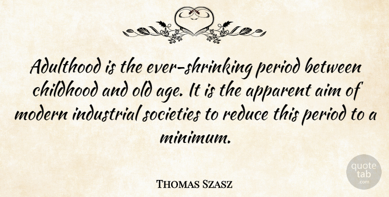 Thomas Szasz Quote About Childhood, Age, Fatherhood: Adulthood Is The Ever Shrinking...