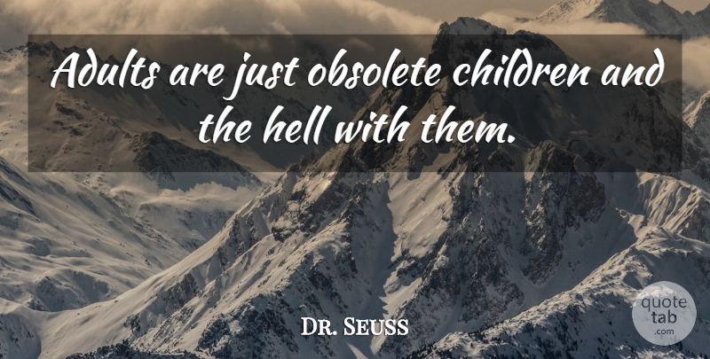 Dr. Seuss Quote About Children, Adults, Hell: Adults Are Just Obsolete Children...