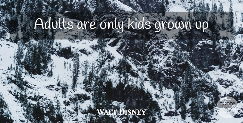 Walt Disney Quote About Kids, Adults: Adults Are Only Kids Grown...