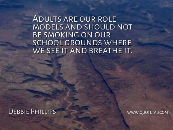 Debbie Phillips Quote About Breathe, Models, Role, School, Smoking: Adults Are Our Role Models...