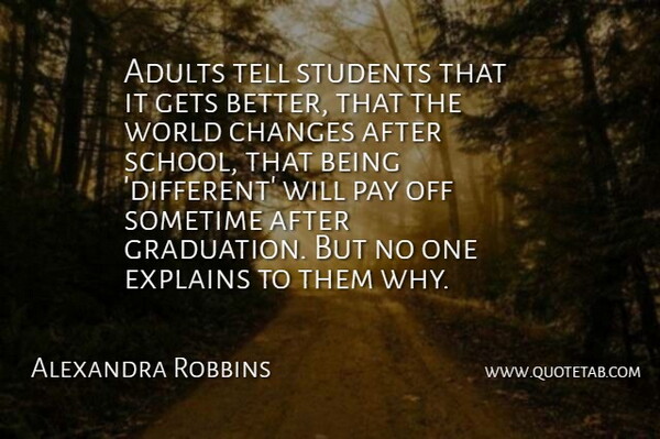 Alexandra Robbins Quote About Explains, Gets, Graduation, Pay, Sometime: Adults Tell Students That It...