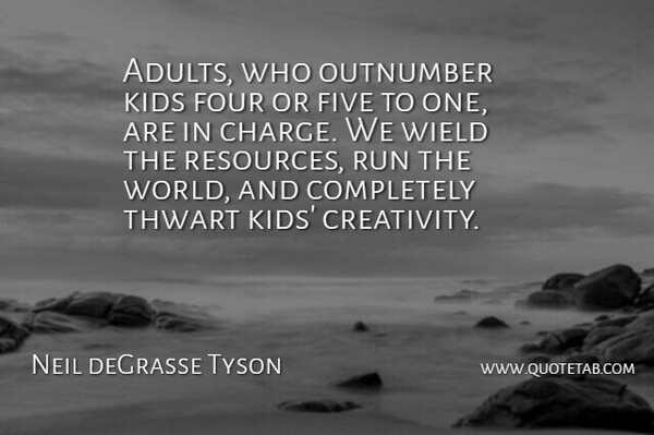 Neil deGrasse Tyson Quote About Five, Four, Kids, Run, Wield: Adults Who Outnumber Kids Four...