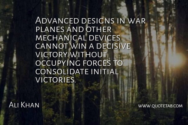 Ali Khan Quote About Advanced, Cannot, Decisive, Designs, Devices: Advanced Designs In War Planes...