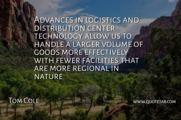 Tom Cole Quote About Advances, Allow, Center, Facilities, Fewer: Advances In Logistics And Distribution...