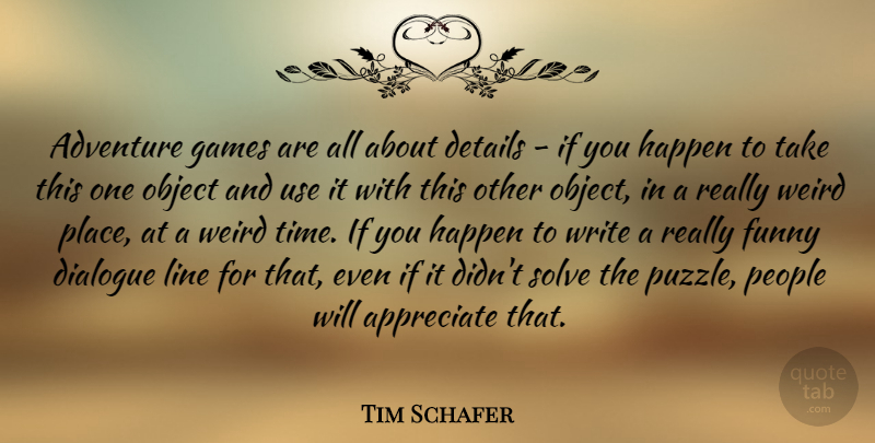 Tim Schafer Quote About Appreciate, Details, Dialogue, Funny, Games: Adventure Games Are All About...