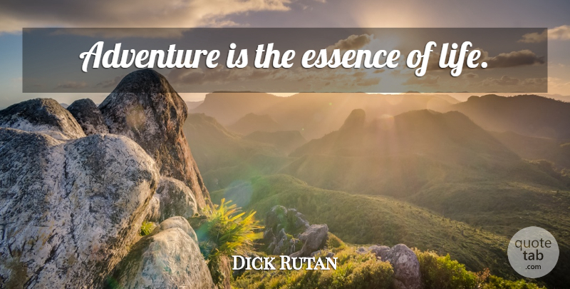 Dick Rutan Quote About Adventure, Essence, Essence Of Life: Adventure Is The Essence Of...