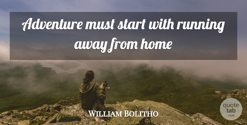 William Bolitho Quote About Running, Adventure, Home: Adventure Must Start With Running...