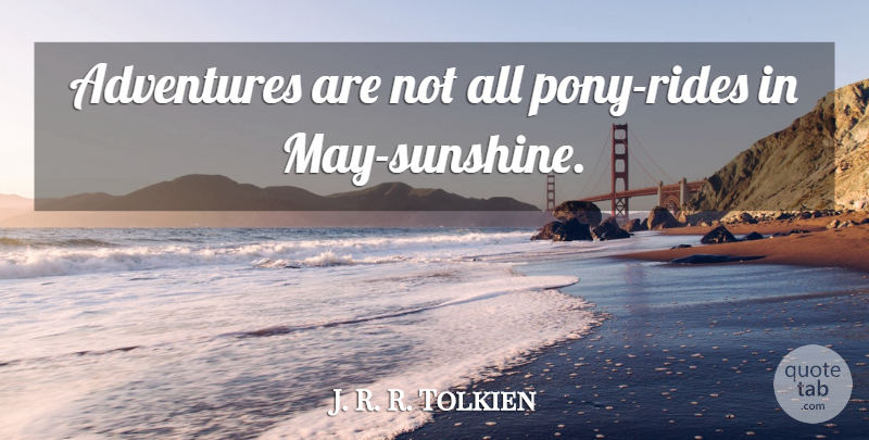 J. R. R. Tolkien Quote About Adventure, Sunshine, May: Adventures Are Not All Pony...