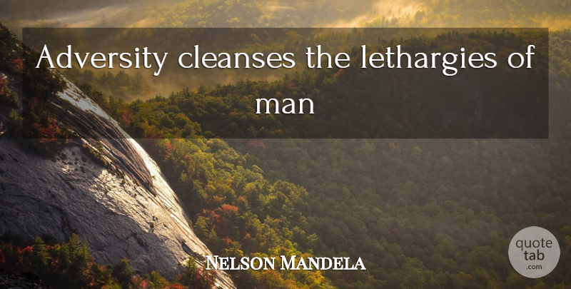 Nelson Mandela Quote About Adversity, Men, Lethargy: Adversity Cleanses The Lethargies Of...