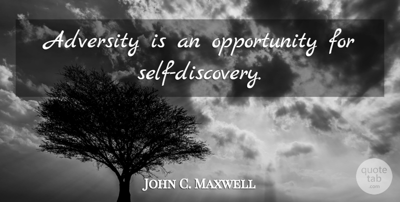 John C. Maxwell Quote About Adversity, Opportunity, Discovery: Adversity Is An Opportunity For...