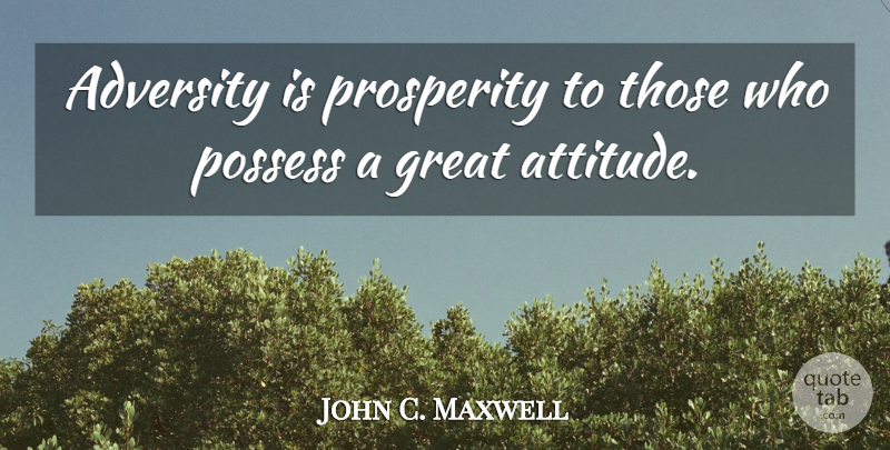 John C. Maxwell Quote About Attitude, Adversity, Prosperity: Adversity Is Prosperity To Those...