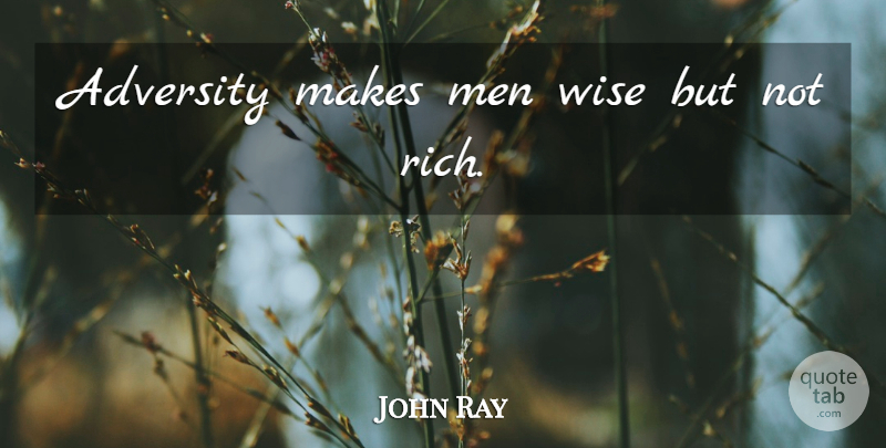 John Ray Quote About Wise, Adversity, Men: Adversity Makes Men Wise But...
