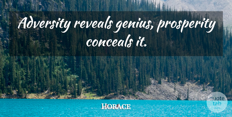 Horace Quote About Inspirational, Adversity, Genius: Adversity Reveals Genius Prosperity Conceals...