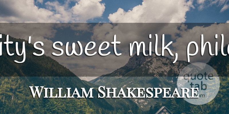 William Shakespeare Quote About Sweet, Philosophy, Adversity: Adversitys Sweet Milk Philosophy...