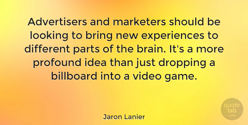 Jaron Lanier Quote About New Experiences, Games, Ideas: Advertisers And Marketers Should Be...