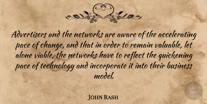 John Rash Quote About Alone, Aware, Business, Networks, Order: Advertisers And The Networks Are...