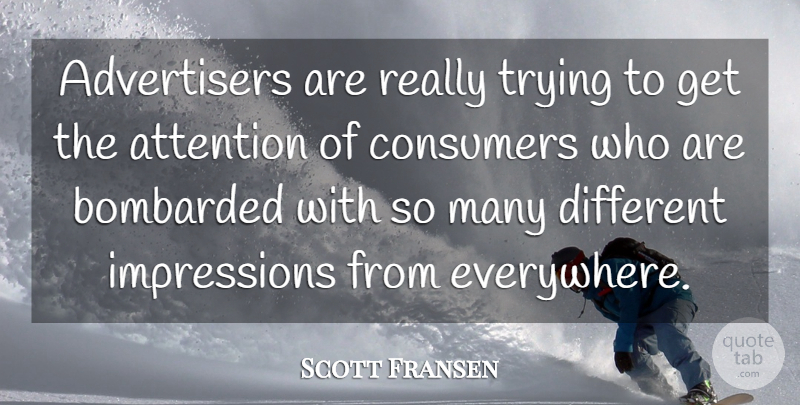 Scott Fransen Quote About Attention, Bombarded, Consumers, Trying: Advertisers Are Really Trying To...