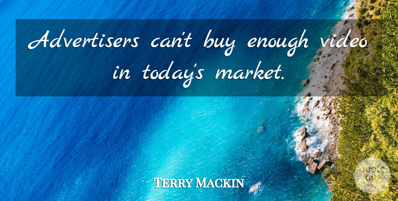 Terry Mackin Quote About Buy, Video: Advertisers Cant Buy Enough Video...