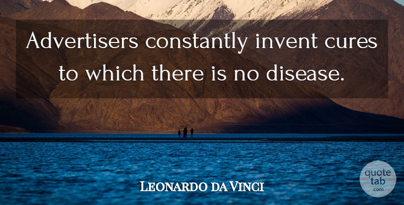 Leonardo da Vinci Quote About Disease, Cures, Advertising And Marketing: Advertisers Constantly Invent Cures To...