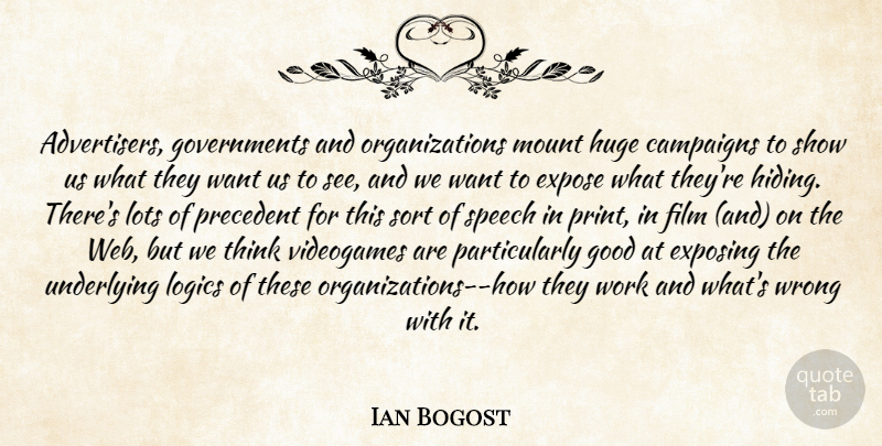 Ian Bogost Quote About Campaigns, Expose, Exposing, Good, Huge: Advertisers Governments And Organizations Mount...