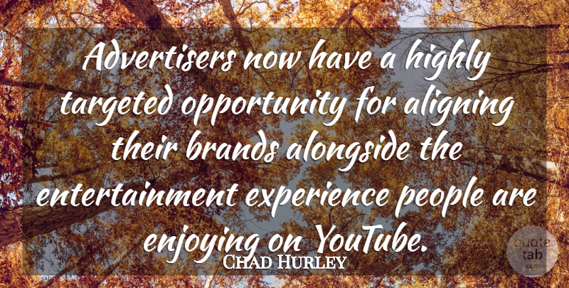 Chad Hurley Quote About Alongside, Brands, Enjoying, Entertainment, Experience: Advertisers Now Have A Highly...