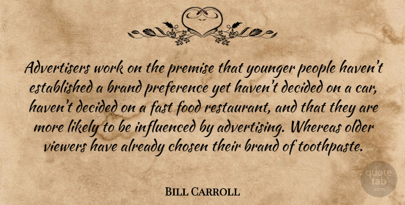 Bill Carroll Quote About Brand, Chosen, Decided, Fast, Food: Advertisers Work On The Premise...