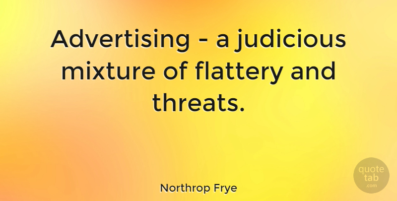 Northrop Frye Quote About Business, Mixtures, Flattery: Advertising A Judicious Mixture Of...