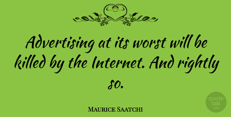 Maurice Saatchi Quote About Advertising, Internet, Worst: Advertising At Its Worst Will...