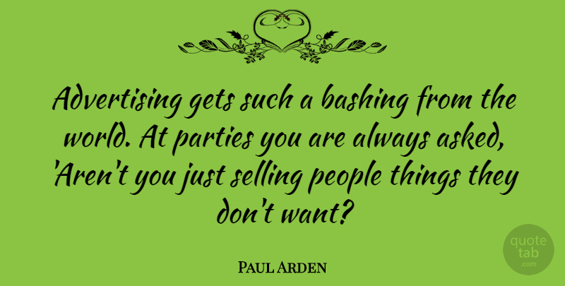 Paul Arden Quote About Party, People, World: Advertising Gets Such A Bashing...