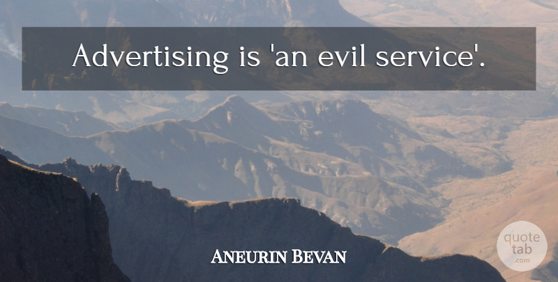 Aneurin Bevan Quote About Evil, Advertising: Advertising Is An Evil Service...
