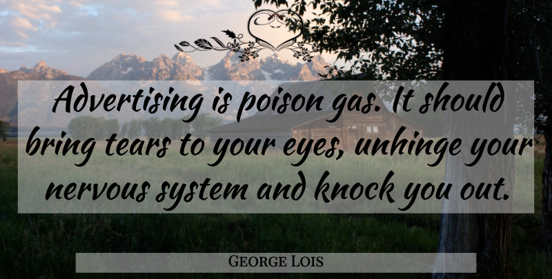 George Lois Quote About Eye, Tears, Poison Gas: Advertising Is Poison Gas It...