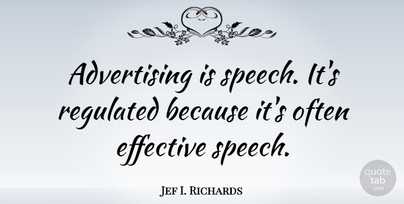 Jef I. Richards Quote About Advertising, American Journalist: Advertising Is Speech Its Regulated...
