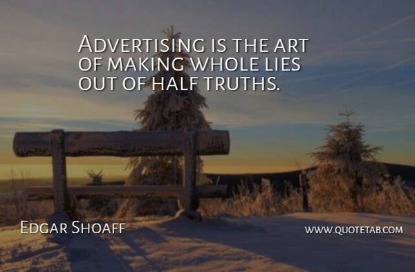 Edgar Shoaff Quote About Advertising, Art, Half, Lies: Advertising Is The Art Of...