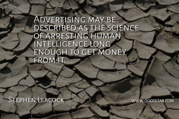 Stephen Leacock Quote About Advertising, Arresting, Human, Intelligence, Money: Advertising May Be Described As...
