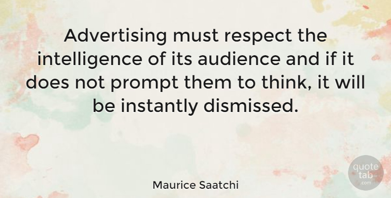 Maurice Saatchi Quote About Thinking, Doe, Advertising: Advertising Must Respect The Intelligence...