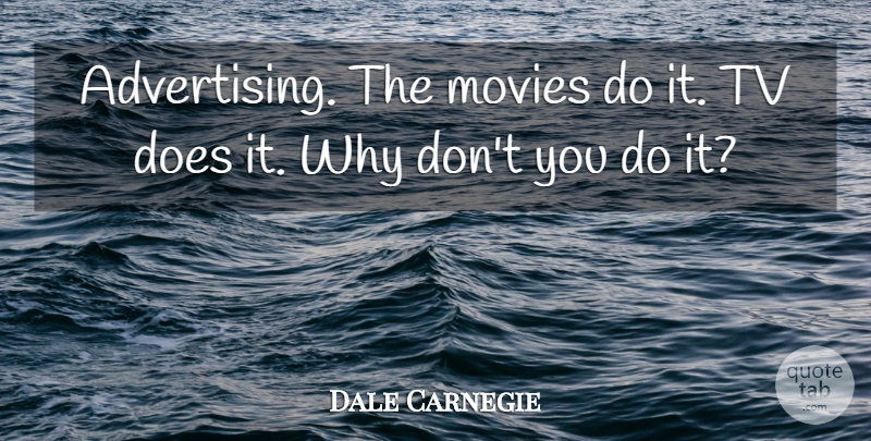 Dale Carnegie Quote About Tvs, Doe, Advertising: Advertising The Movies Do It...