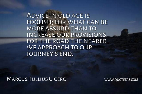 Marcus Tullius Cicero Quote About Time, Stupid, Journey: Advice In Old Age Is...