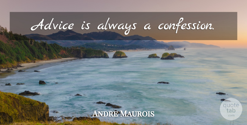 Andre Maurois Quote About Advice, Confession: Advice Is Always A Confession...