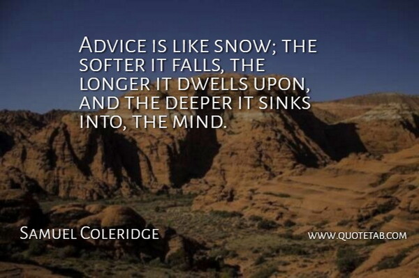 Samuel Coleridge Quote About Advice, Deeper, Dwells, Longer, Softer: Advice Is Like Snow The...