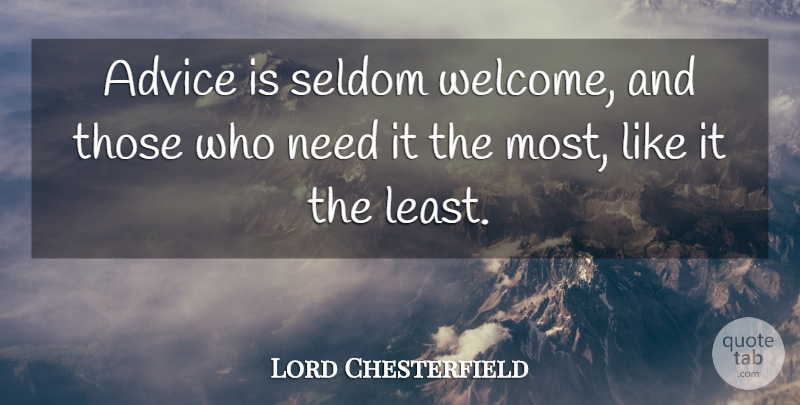 Lord Chesterfield Quote About Advice, Balance, Needs: Advice Is Seldom Welcome And...