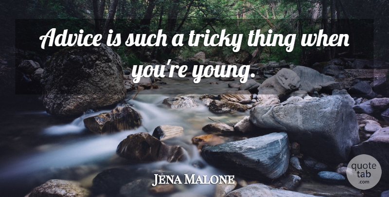 Jena Malone Quote About Advice, Young, Tricky: Advice Is Such A Tricky...