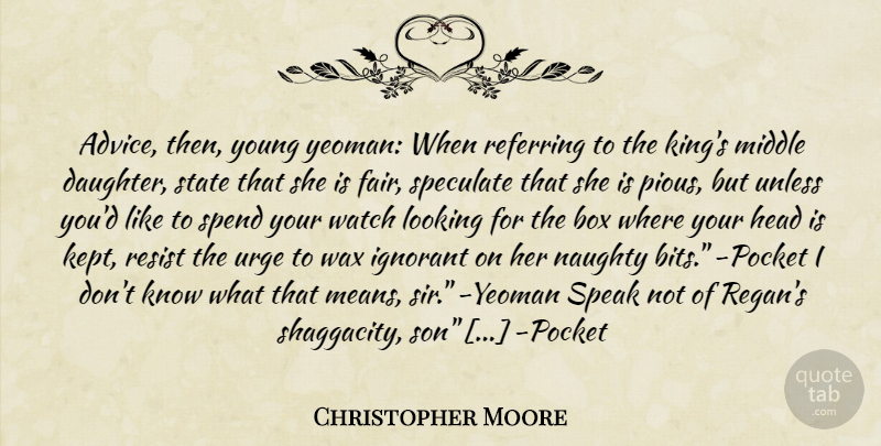 Christopher Moore Quote About Daughter, Kings, Mean: Advice Then Young Yeoman When...